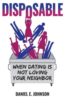 Disposable: When Dating Is Not Loving Your Neighbor