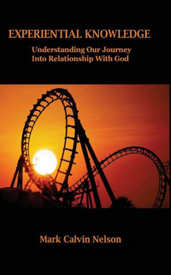 Experiential Knowledge: Understanding Our Journey Into Relationship With God