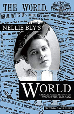 Nellie Bly's World: Her Complete Reporting 1889-1890