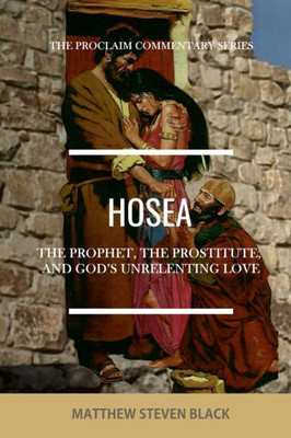 Hosea (The Proclaim Commentary Series): The Prophet, the Prostitute, and God's Unrelenting Love