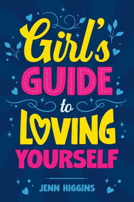 Girl's Guide to Loving Yourself: How To Boost Self-Esteem, Increase Self-Love, Let Go of Self-Doubt, and Embrace Who You Are