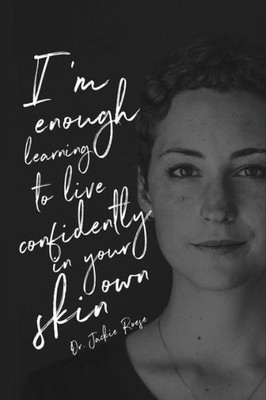 I'm Enough: Learning to live confidently in your own skin
