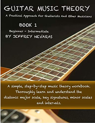 Guitar Music Theory: A Practical Approach For Guitarists And Other Musicians