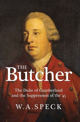 The Butcher: The Duke of Cumberland and the Suppression of the '45 (Second Edition)