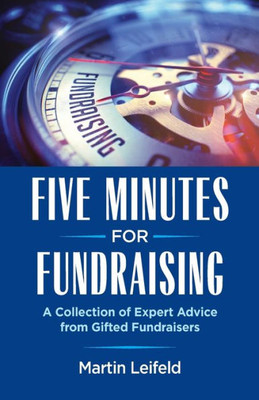 Five Minutes for Fundraising: A Collection of Expert Advice from Gifted Fundraisers