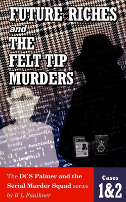 FUTURE RICHES & THE FELT TIP MURDERS: The DCS Palmer and the Serial Murder Squad series Cases 1 & 2.
