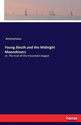 Young Sleuth and the Midnight Moonshiners: or, The trail of the mountain league