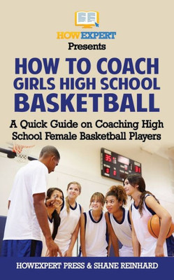 How To Coach Girls' High School Basketball: A Quick Guide on Coaching High School Female Basketball Players
