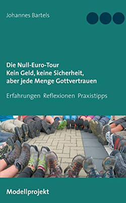 Die Null-Euro-Tour. Kein Geld, keine Sicherheit, aber jede Menge Gottvertrauen: Erfahrungen - Reflexionen - Praxistipps (German Edition)