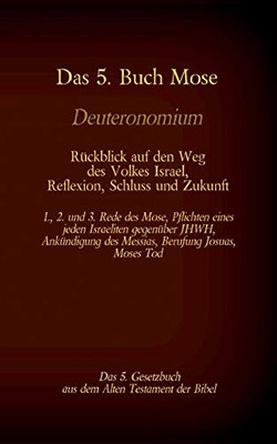 Das 5. Buch Mose, Deuteronomium, das 5. Gesetzbuch aus dem Alten Testament, Rückblick auf den Weg des Volkes Israel, Reflexion, Schluss und Zukunft: ... des Messias, Beru (German Edition)