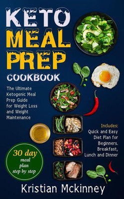 Keto Meal Prep Cookbook: The Ultimate Ketogenic Meal Prep Guide for Weight Loss and Weight Maintenance. Includes: Quick and Easy Diet Plan for Beginners. Breakfast, Lunch and Dinner