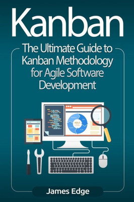 Kanban: The Ultimate Guide to Kanban Methodology for Agile Software Development