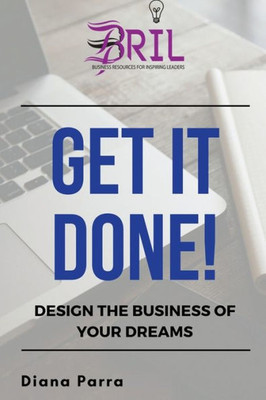 Get it Done!: Design the Business of Your Dreams