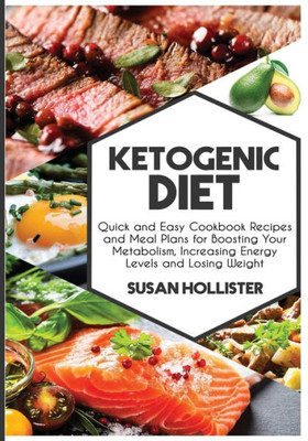 Ketogenic Diet: Quick and Easy Cookbook Recipes and Meal Plans for Boosting Your Metabolism, Increasing Energy Levels and Losing Weight (Easy to Make ... Increased Energy, Losing Weight and Eating)