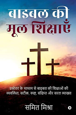 Bible Ki Mool Shikshain: Prashnottar Ke Madhyam Se Bible Ki Shikshaon Ki Vyavasthith, Satik, Spasht, Sankshipt Aur Saral Vyakhya (Hindi Edition)