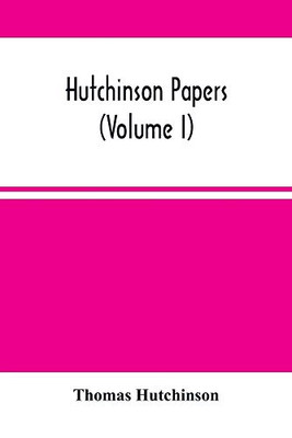 Hutchinson Papers (Volume I)