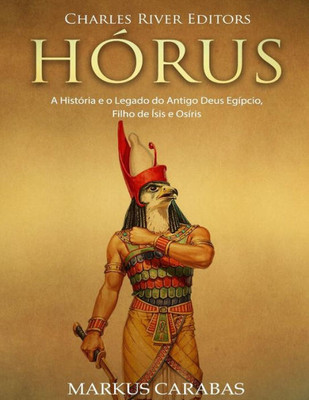 Hórus: A História e o Legado do Antigo Deus Egípcio, Filho de Ísis e Osíris (Portuguese Edition)