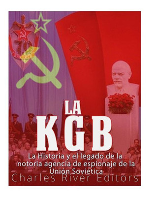 La KGB: La historia y el legado de la notoria agencia de espionaje de la Unión Soviética (Spanish Edition)
