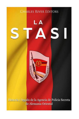 La Stasi: Historia y legado de la Agencia de Policía Secreta de Alemania Oriental (Spanish Edition)