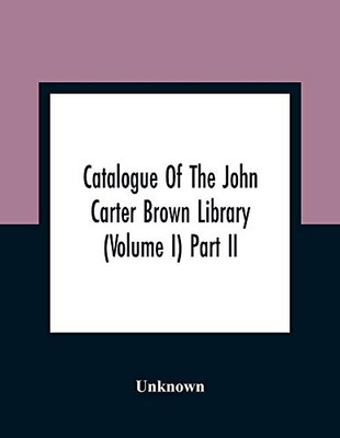 Catalogue Of The John Carter Brown Library (Volume I) Part Ii