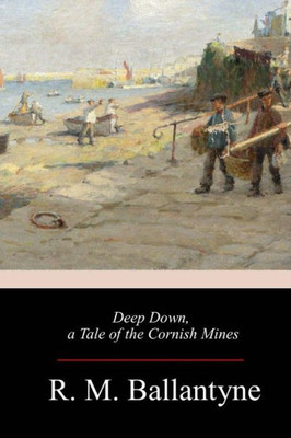 Deep Down, a Tale of the Cornish Mines