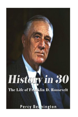 History in 30: The Life of Franklin D. Roosevelt