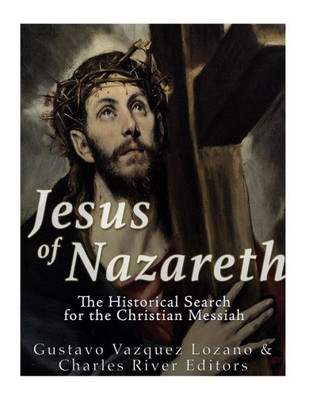 Jesus of Nazareth: The Historical Search for the Christian Messiah