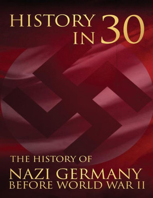 History in 30: The History of Nazi Germany Before World War II