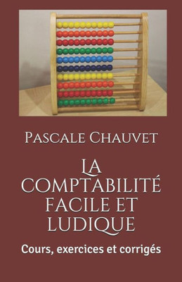 La comptabilité facile et ludique: Cours, exercices et corrigés (French Edition)