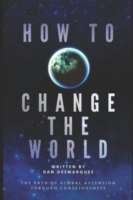 How to Change the World: The Path of Global Ascension Through Consciousness