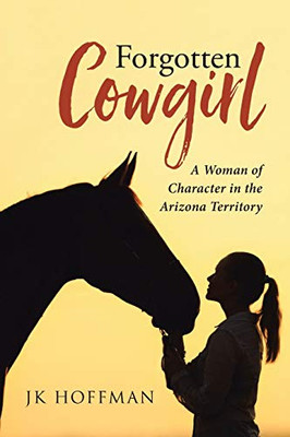 Forgotten Cowgirl: A Woman of Character in the Arizona Territory - Paperback