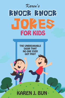 Karen's Knock Knock Jokes For Kids: The Unbreakable Door That No One Ever Got Past