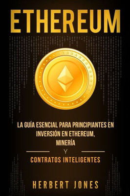 Ethereum: La guía esencial para principiantes en inversión en Ethereum, minería y contratos inteligentes (Spanish Edition)