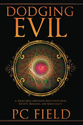 Dodging Evil: A Yaqui Girl's Shocking Education From Society, Religion, and Spirituality