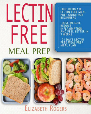 Lectin Free Meal Prep: The Ultimate Lectin Free Meal Prep Guide for Beginners Lose Weight, Reduce Inflammation and Feel Better in 3 Weeks, 21 Days Lectin Free Meal Prep Meal Plan