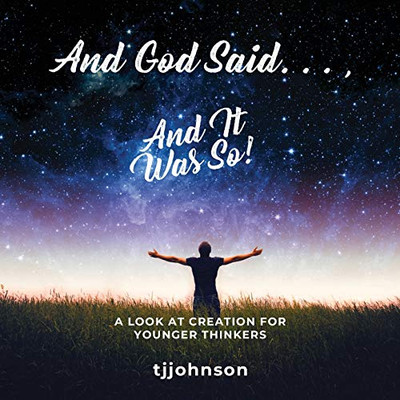 And God Said. . ., And It Was So!: A Look at Creation For Younger Thinkers