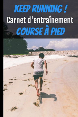 Keep running ! Carnet d'entraînement course à pied: Carnet de running pour toute personne souhaitant étudier sa progression jusquà 12 mois ... 15,2x22,8 cm| 159 pages (French Edition)