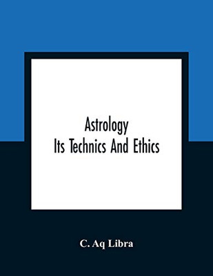Astrology; Its Technics And Ethics