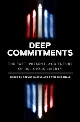 Deep Commitments: The Past, Present, and Future of Religious Liberty