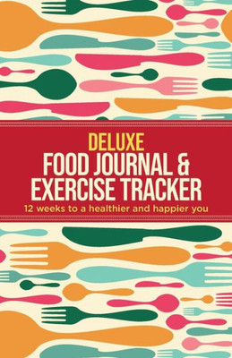 Deluxe Food Journal & Exercise Tracker: 12 weeks to a happier and healthier you
