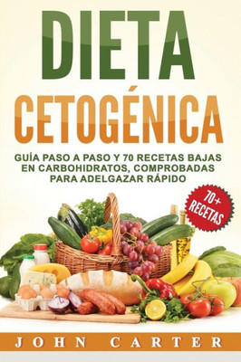 Dieta Cetogénica: Guía Paso a Paso y 70 Recetas Bajas en Carbohidratos, Comprobadas para Adelgazar Rápido (Libro en Español/Ketogenic Diet Book Spanish Version) (Spanish Edition)