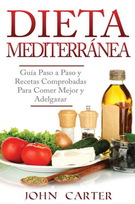 Dieta Mediterránea: Guía Paso a Paso y Recetas Comprobadas Para Comer Mejor y Adelgazar (Libro en Español/Mediterranean Diet Book Spanish Version) (Spanish Edition)