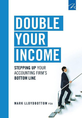 Double Your Income: Stepping Up Your Accounting FIrm's Bottom Line (Practice Management Power)