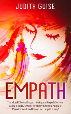 Empath: The Most Effective Empath Healing and Empath Survival Guide in Today's World for Highly Sensitive People to Protect Yourself and Enjoy Life. Empath Rising!