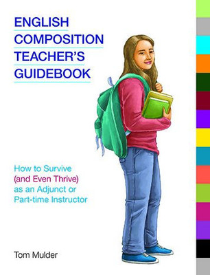 English Composition Teacher's Guidebook: How to Survive (and Even Thrive) as an Adjunct or Part-time Instructor (Frameworks for Writing)