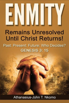 ENMITY Remains Unresolved Until Christ Returns!: Past, Present, Future, Who Decides? Gen 3: 15