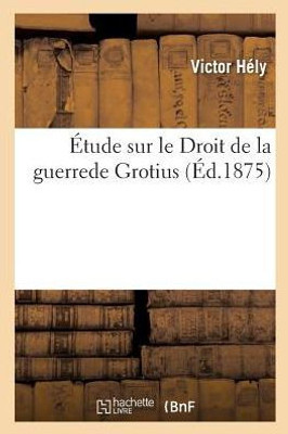 Étude sur le Droit de la guerre de Grotius (French Edition)