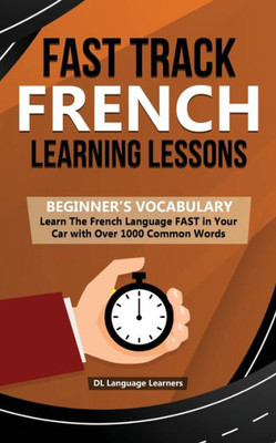 Fast Track French Learning Lessons - Beginner's Vocabulary: Learn The French Language FAST in Your Car with Over 1000 Common Words