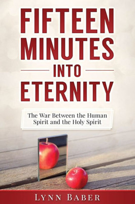 Fifteen Minutes into Eternity: The War Between the Human Spirit and the Holy Spirit
