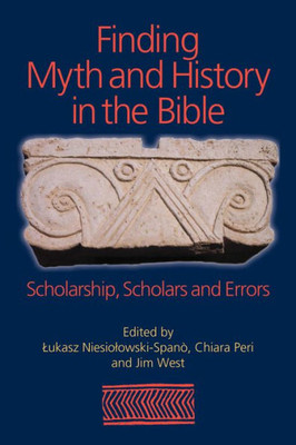 Finding Myth and History in the Bible: Scholarship, Scholars and Errors